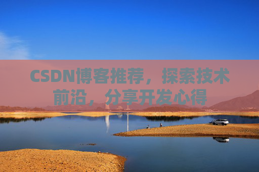 CSDN博客推荐，探索技术前沿，分享开发心得